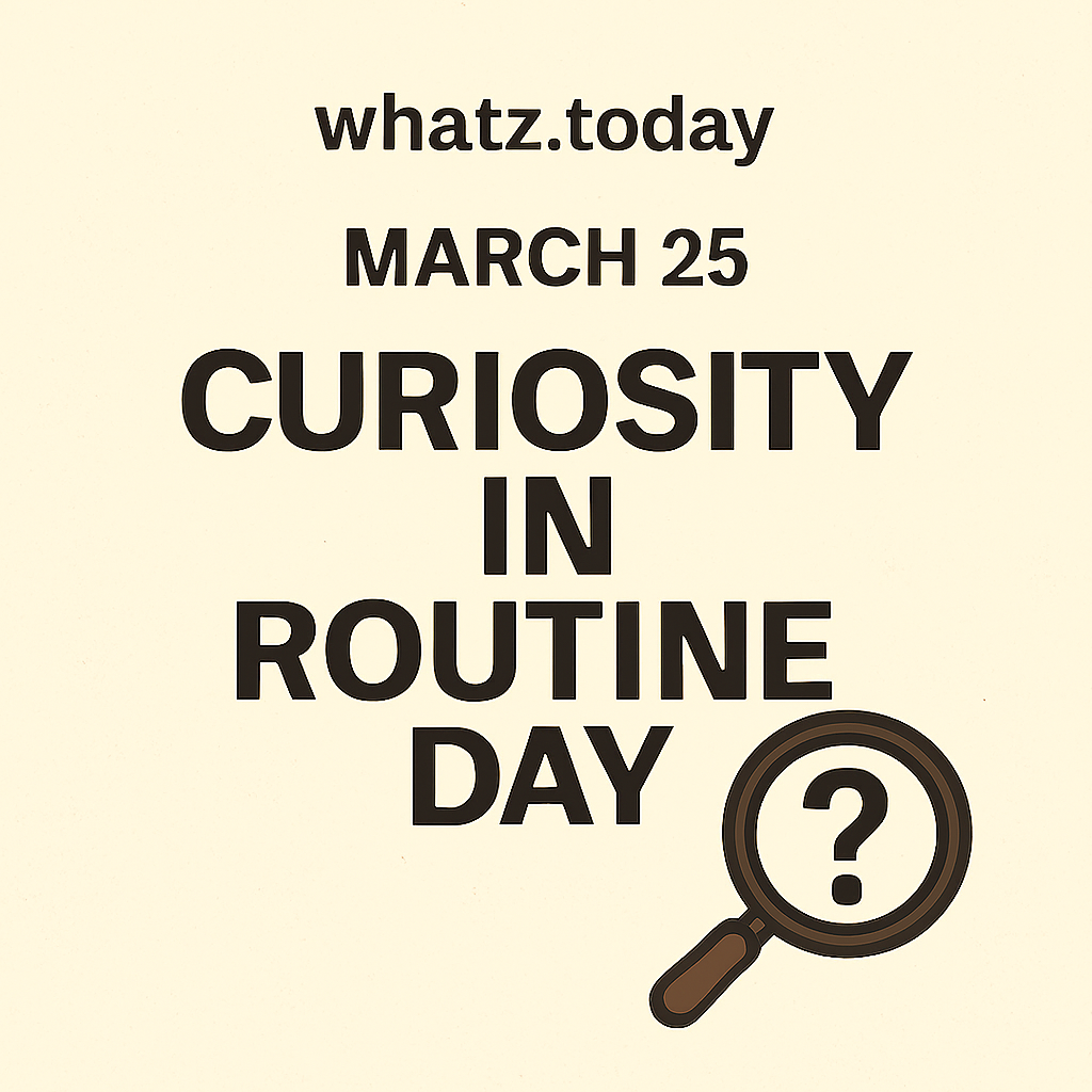 March 25 — Curiosity in Routine Day 🔍
