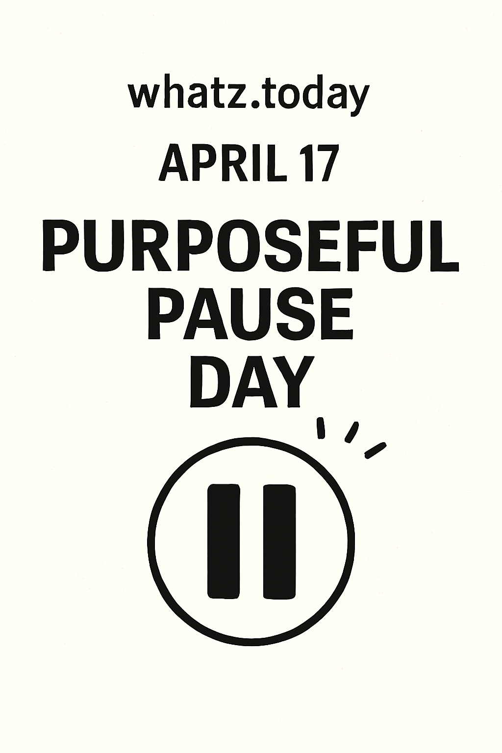 April 17 — Purposeful Pause Day ⏸️