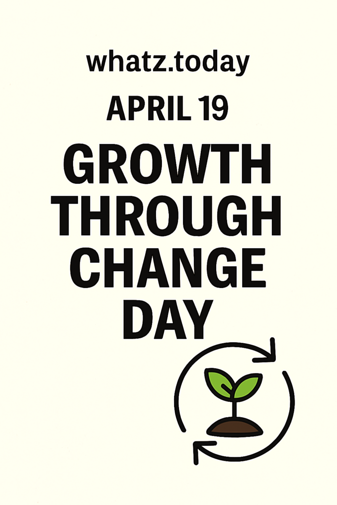 April 19 — Growth Through Change Day 🔄