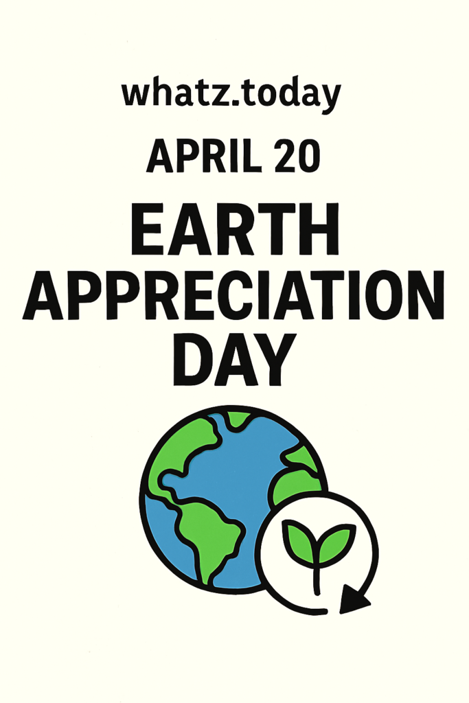 April 20 — Earth Appreciation Day 🌎